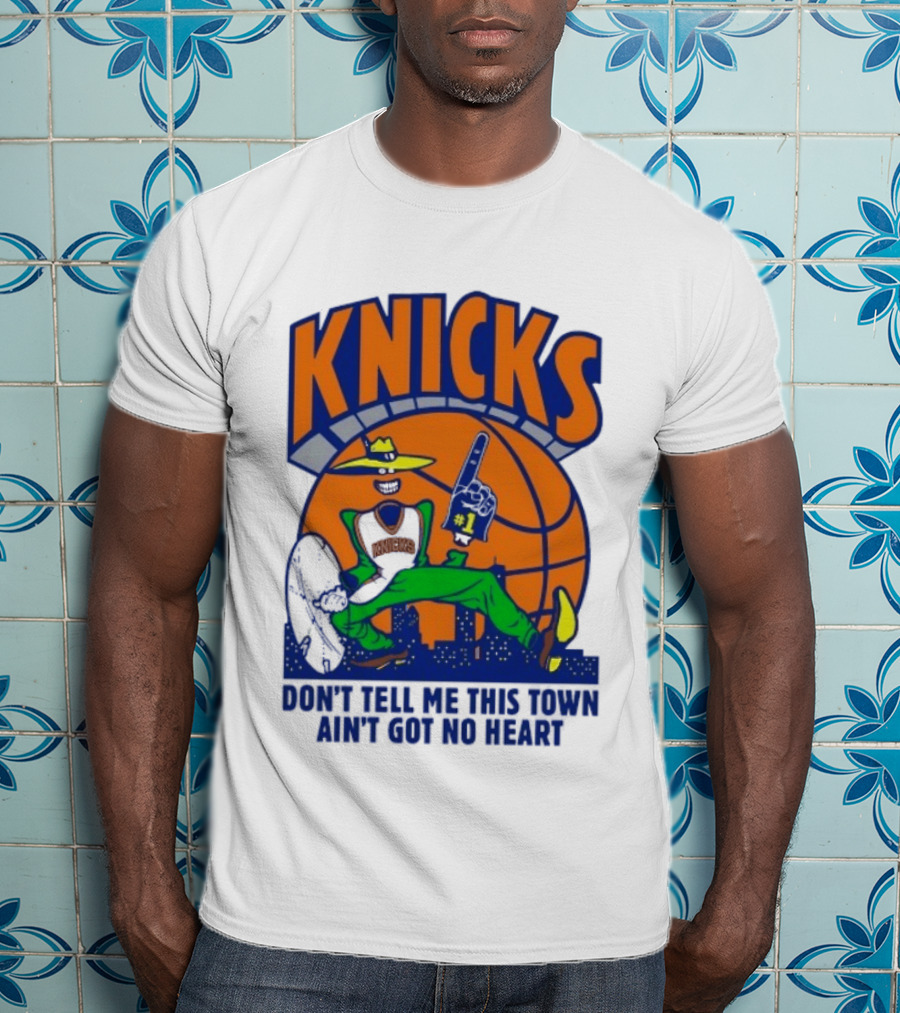 Knicks Basketball New York Don't Tell Me This Town Ain't Got No Heart T-Shirt