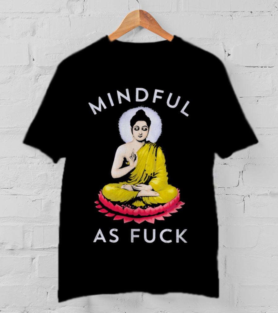 Mindful As Fuck Meditating Buddha Enlightenment T-Shirt