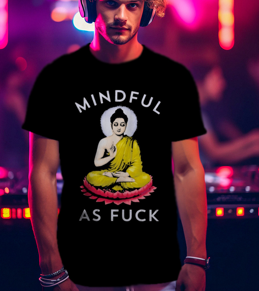 Mindful As Fuck Meditating Buddha Enlightenment T-Shirt