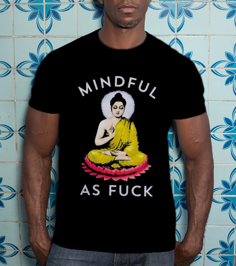 Mindful As Fuck Meditating Buddha Enlightenment T-Shirt