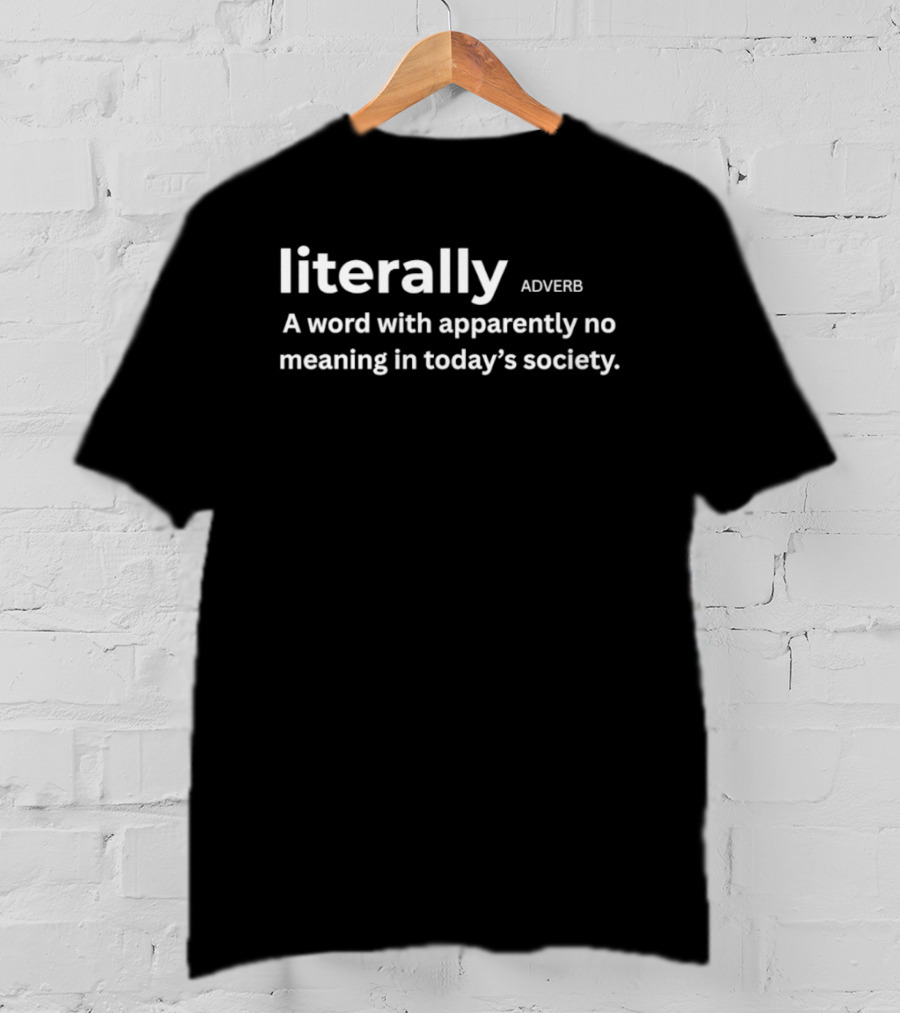 Literally Adverb A Word With Apparently No Meaning In Today's Society T-Shirt
