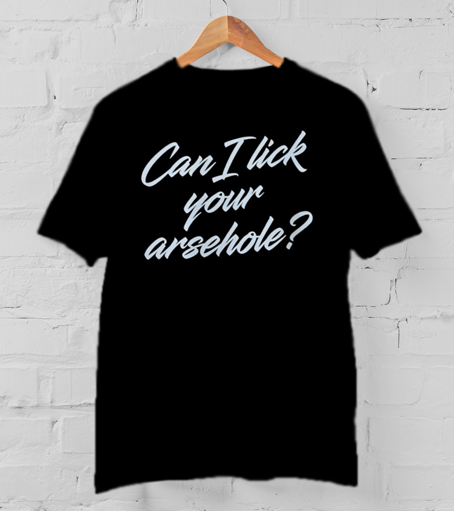 Explicit Question Cursive Script Can I Lick Your Arsehole T-Shirt