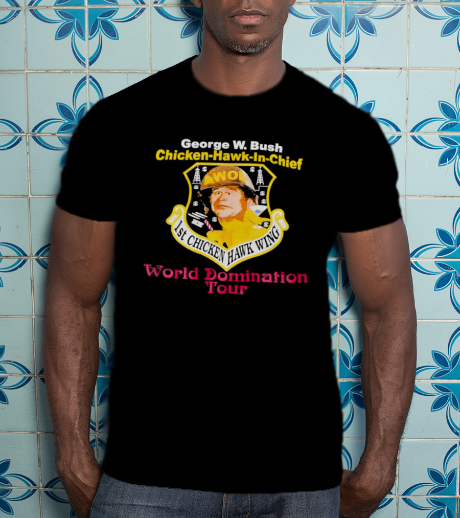 George W. Bush AWOL Chicken Hawk In Chief 1st Chicken Hawk Wing World Domination Tour T-Shirt