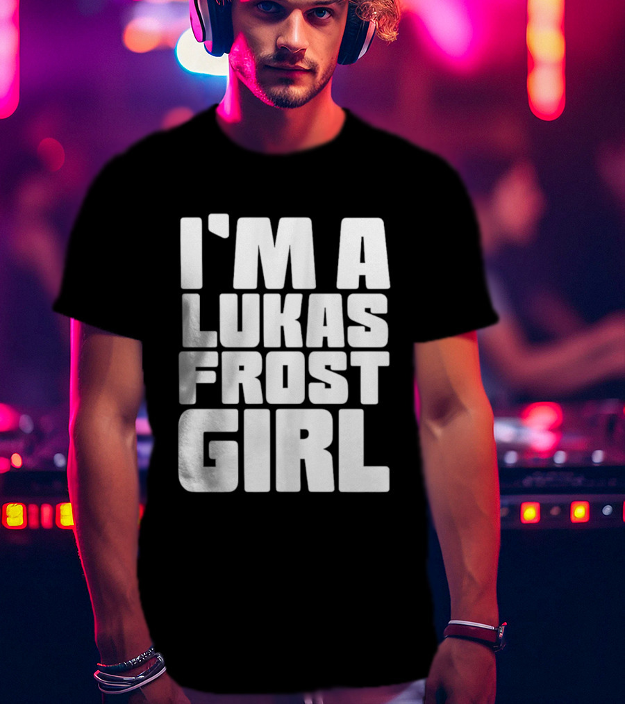 I'm A Lukas Frost Girl T-Shirt