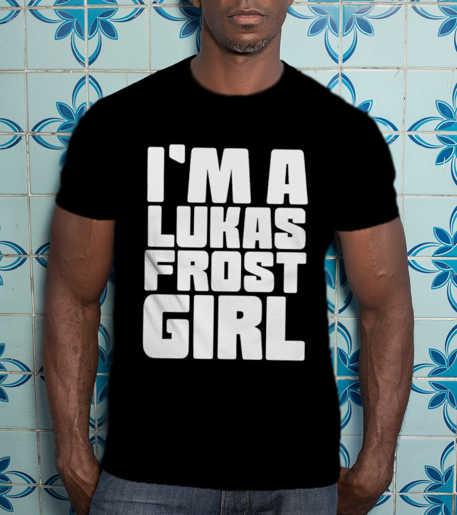 I'm A Lukas Frost Girl T-Shirt