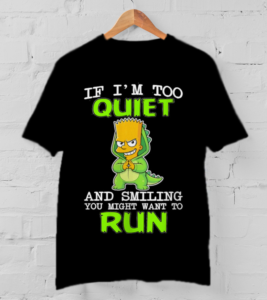 If I'm Too Quiet And Smiling You Might Want To Run Bart Simpson T-Shirt