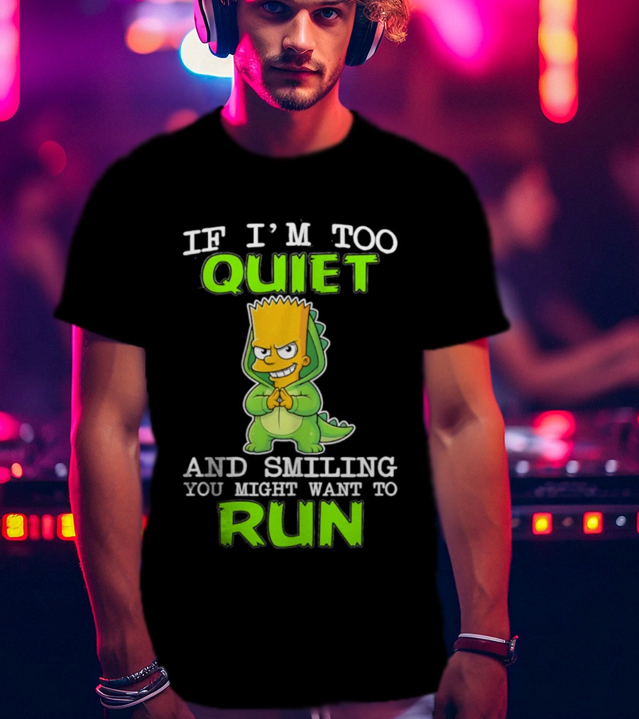 If I'm Too Quiet And Smiling You Might Want To Run Bart Simpson T-Shirt