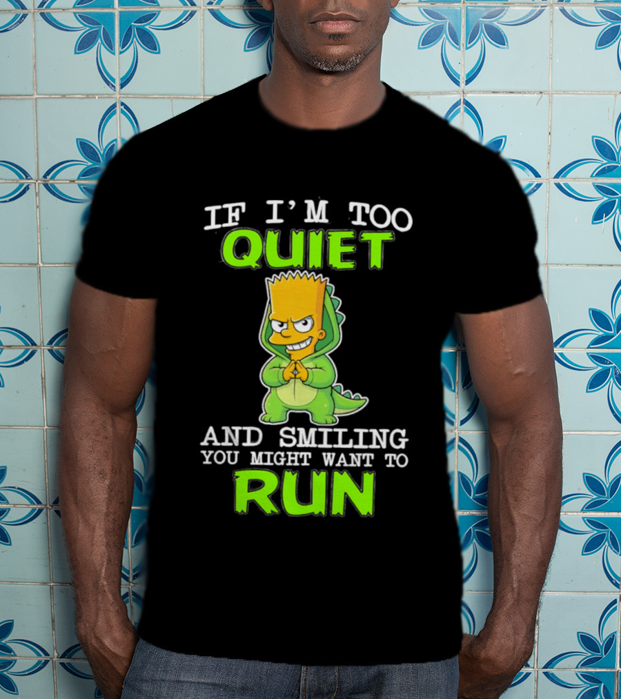 If I'm Too Quiet And Smiling You Might Want To Run Bart Simpson T-Shirt