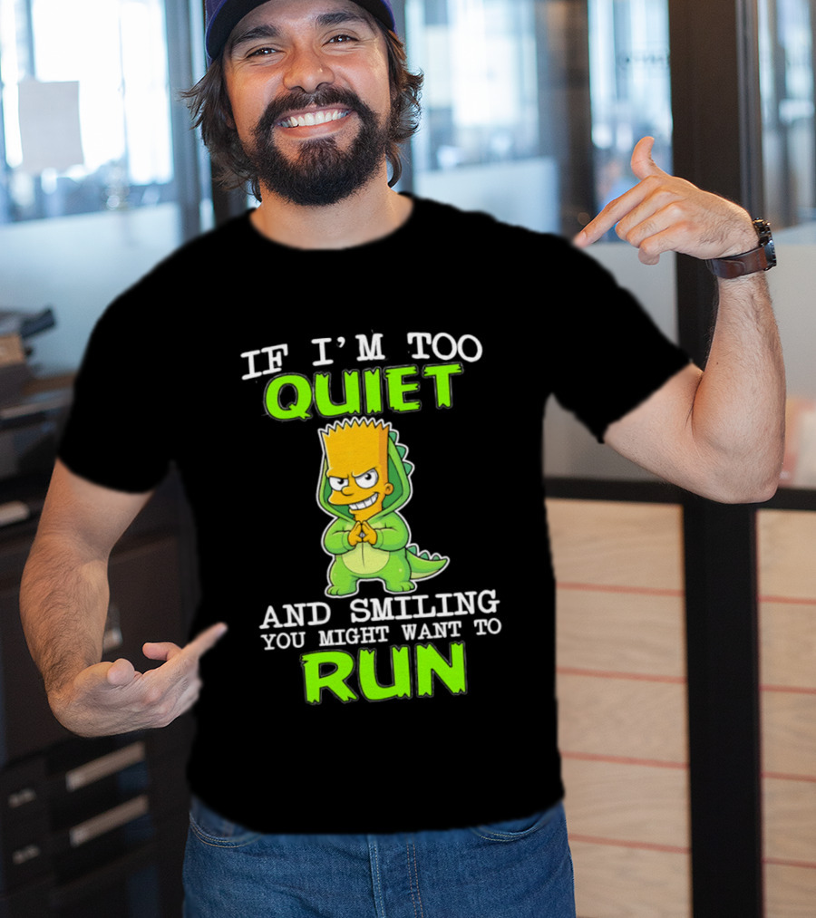 If I'm Too Quiet And Smiling You Might Want To Run Bart Simpson T-Shirt