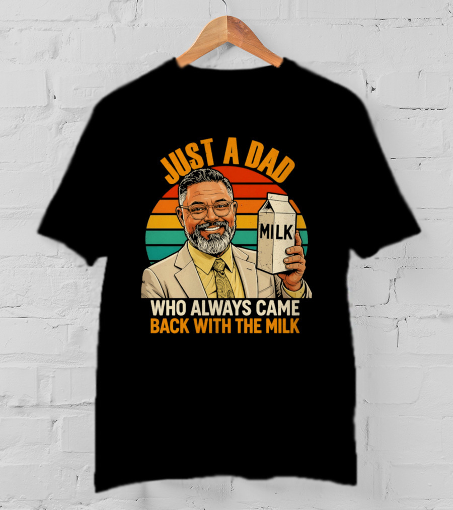 Just A Dad Who Always Came Back With The Milk T-Shirt