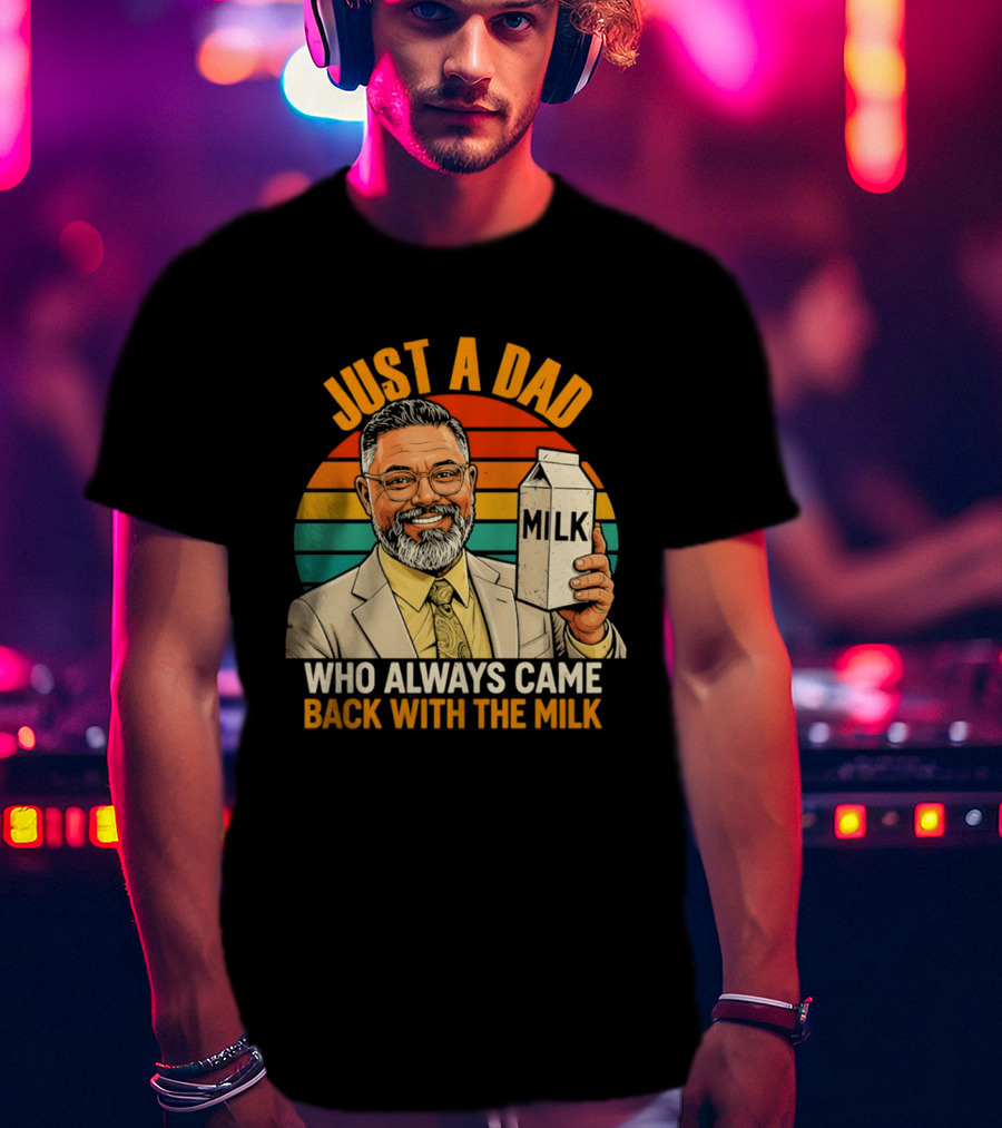 Just A Dad Who Always Came Back With The Milk T-Shirt
