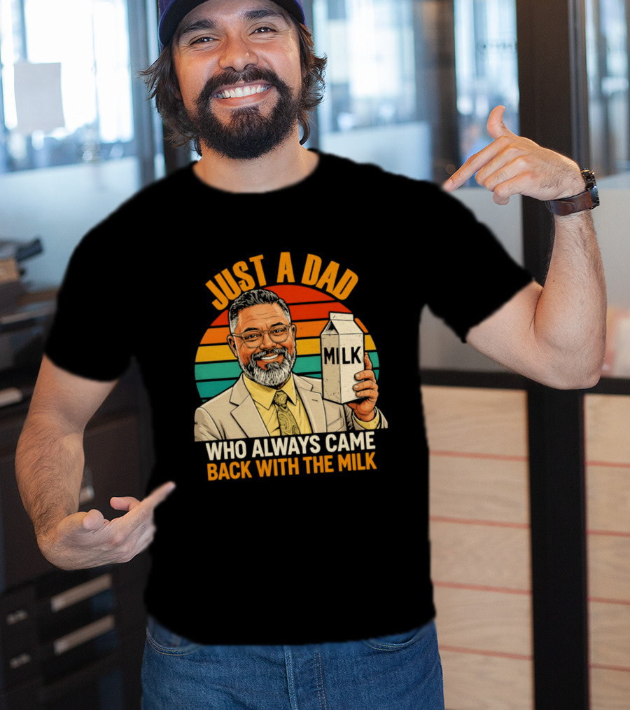 Just A Dad Who Always Came Back With The Milk T-Shirt