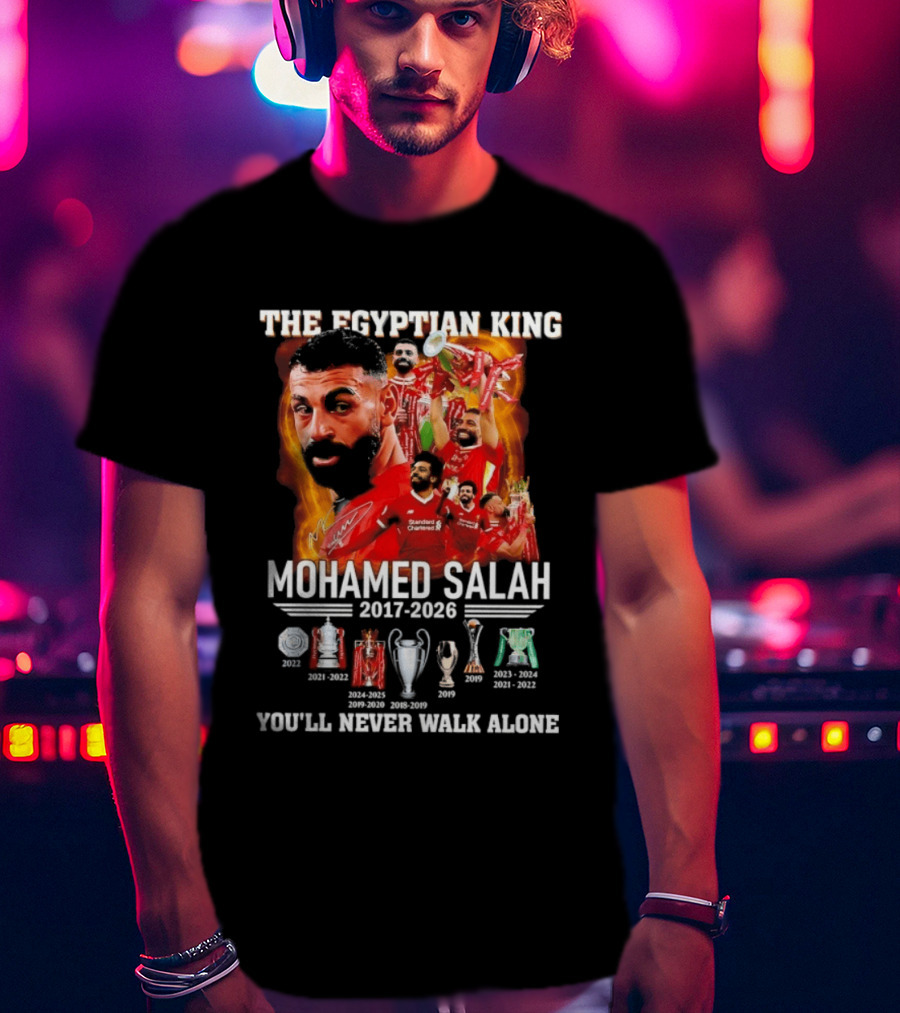 The Egyptian King Mohamed Salah 2017 2026 Champions You'll Never Walk Alone T-Shirt