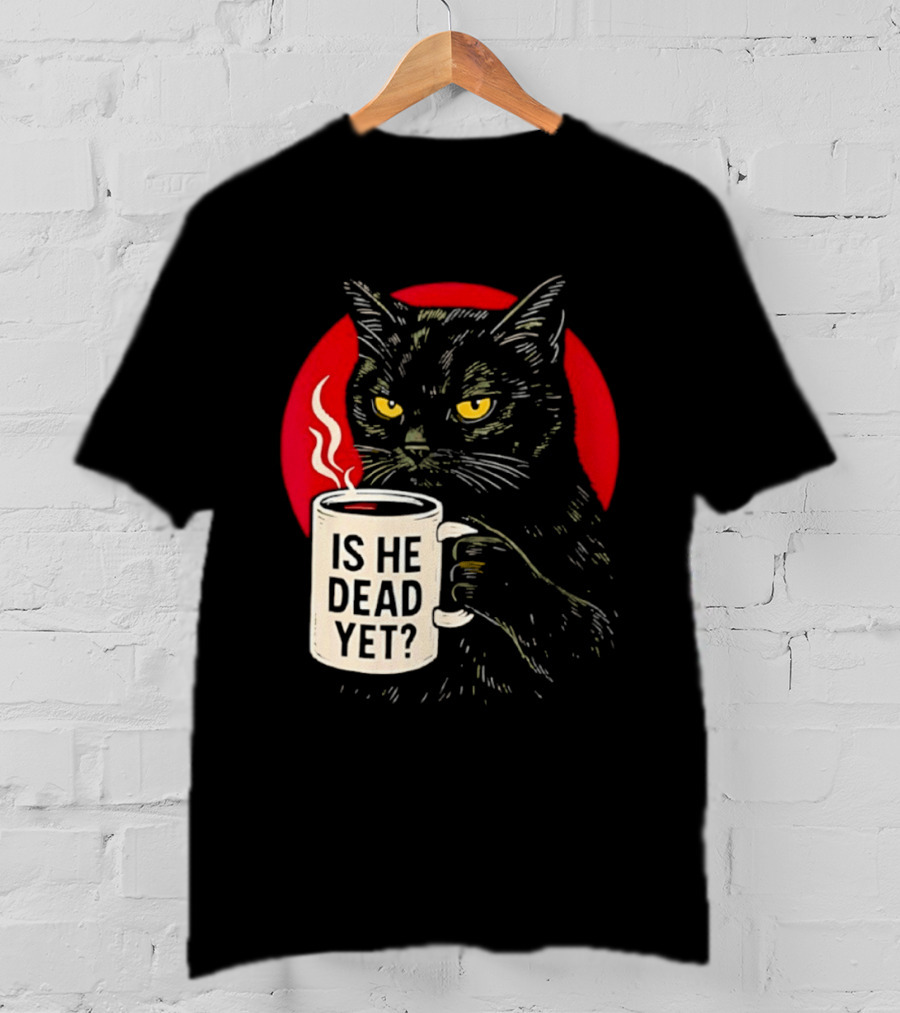 Grumpy Feline Black Cat Coffee Is He Dead Yet T-Shirt