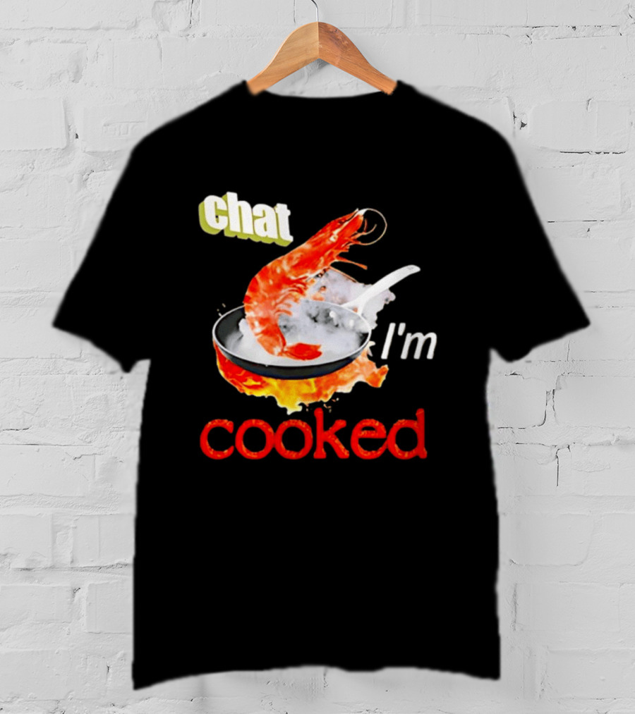 Chat I'm Cooked Shrimp Skillet Fire Humor T-Shirt