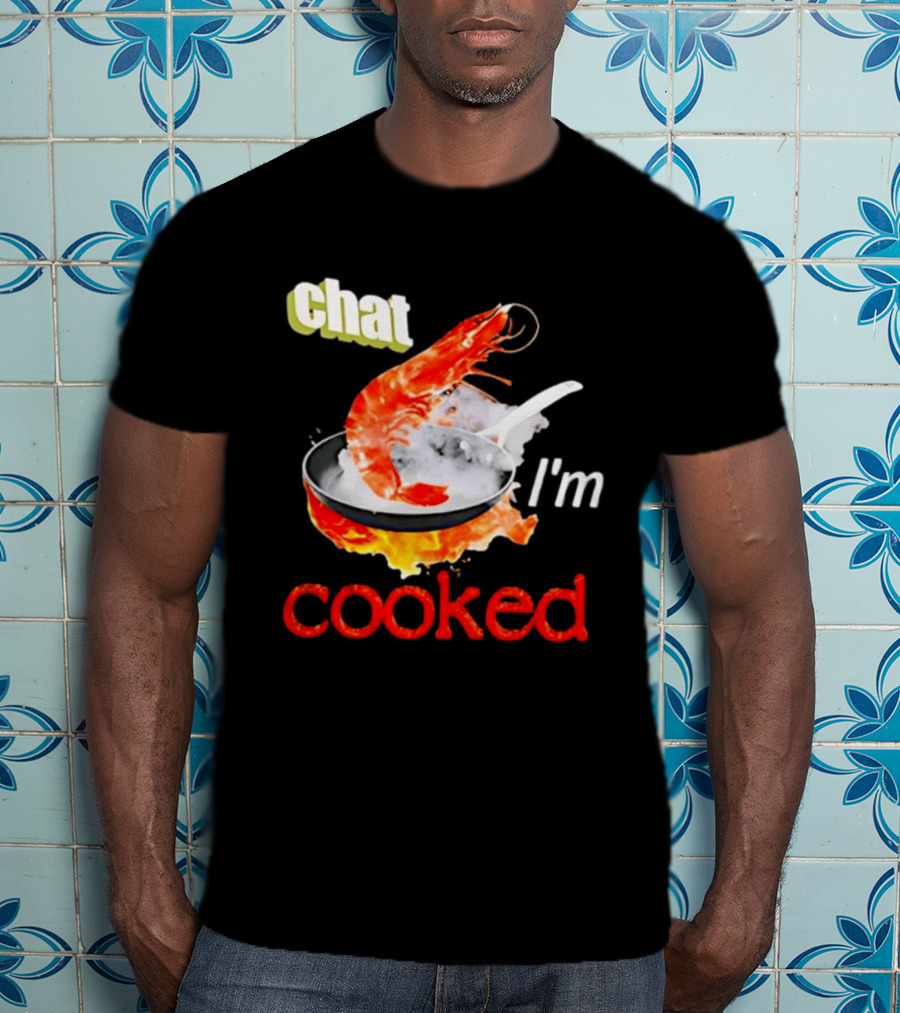 Chat I'm Cooked Shrimp Skillet Fire Humor T-Shirt