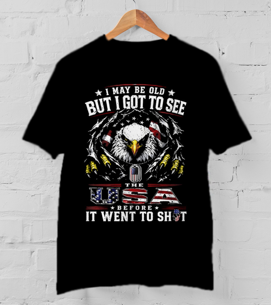 Eagles I May Be Old But I Got To See The USA Before It Went To Shit T-Shirt