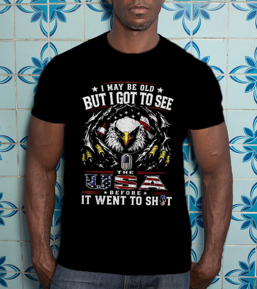 Eagles I May Be Old But I Got To See The USA Before It Went To Shit T-Shirt
