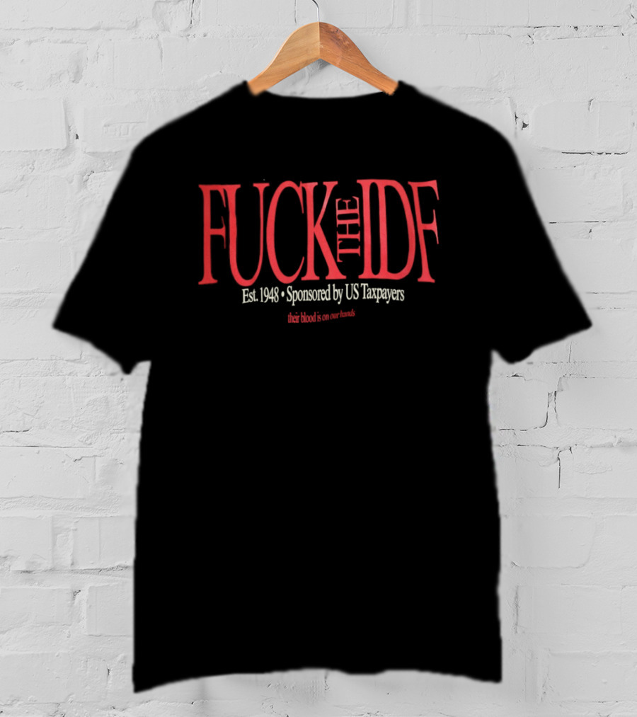 Fuck The IDF Political Est 1948 Sponsored By US Taxpayers Their Blood Is On Our Hands T-Shirt