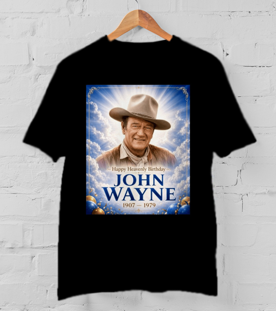 Happy Heavenly Birthday John Wayne 1907 1979 Clouds Hat Blue Sky Balloons T-Shirt