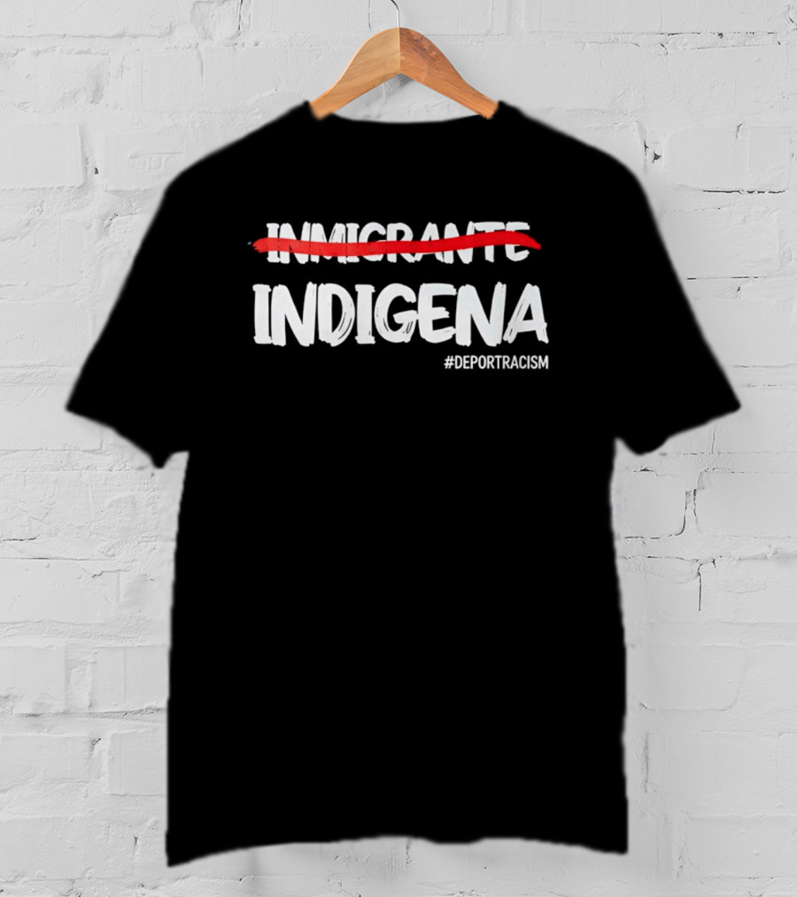 Inmigrante Indígena Deport Racism Hashtag Movement T-Shirt