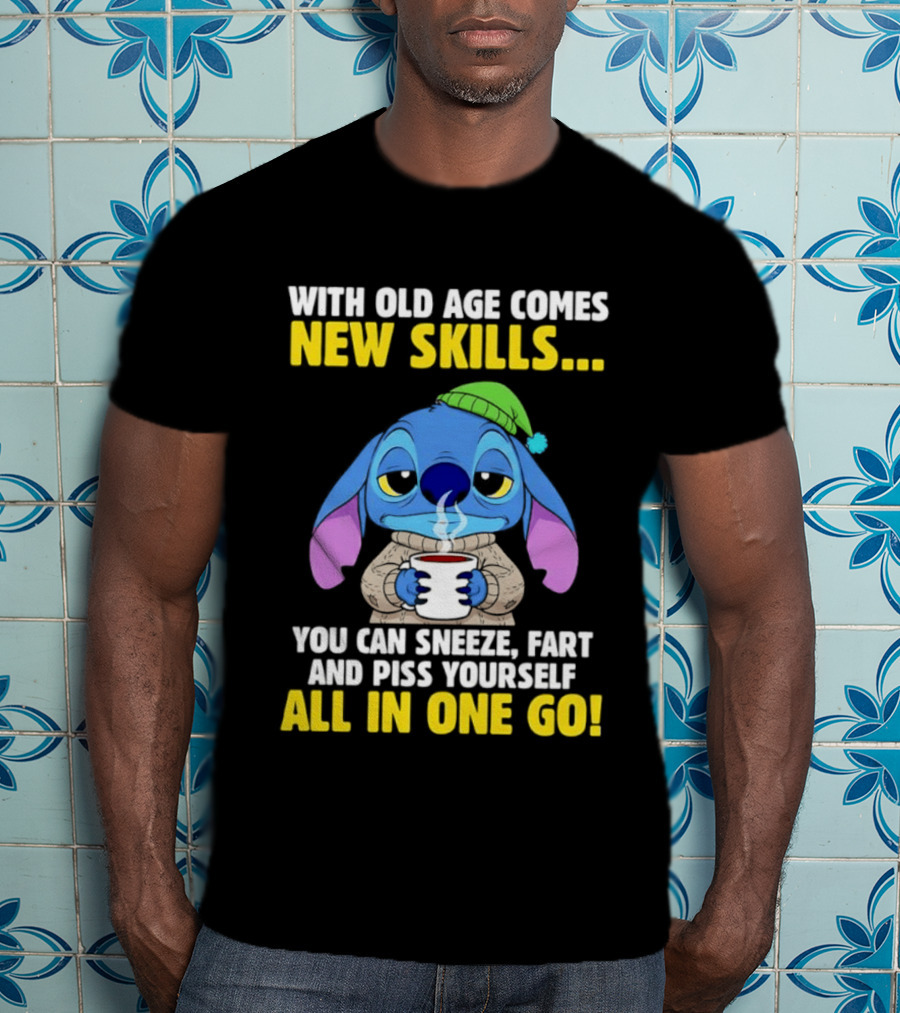 Stitch With Old Age Comes New Skills You Can Sneeze Fart And Piss Yourself All In One Go T-Shirt