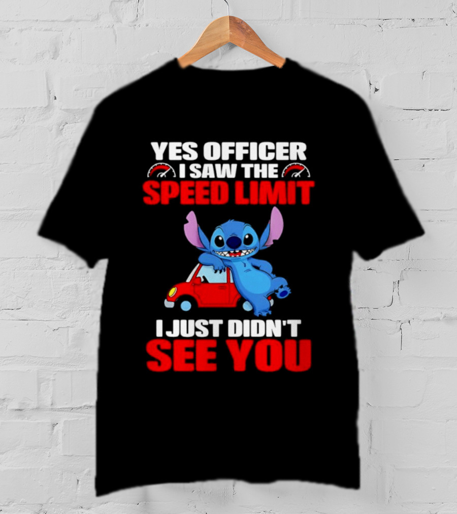 Yes Officer I Saw The Speed Limit Stitch Car Humor I Just Didn't See You T-Shirt