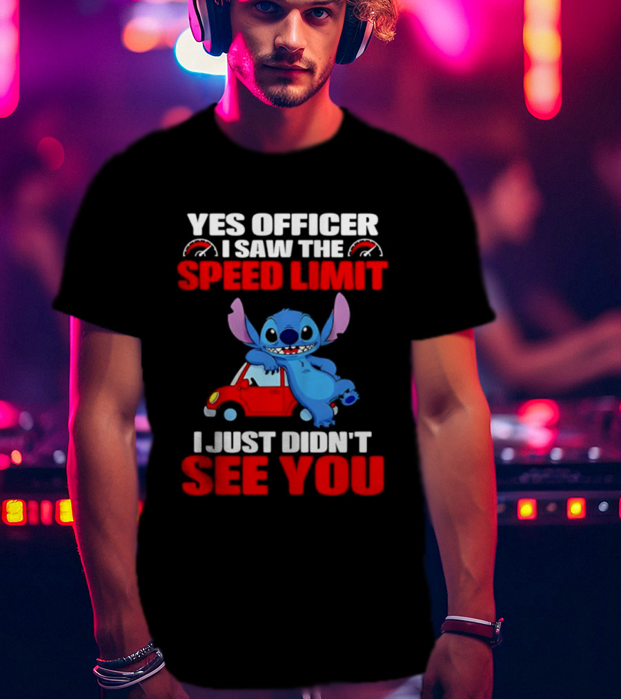 Yes Officer I Saw The Speed Limit Stitch Car Humor I Just Didn't See You T-Shirt
