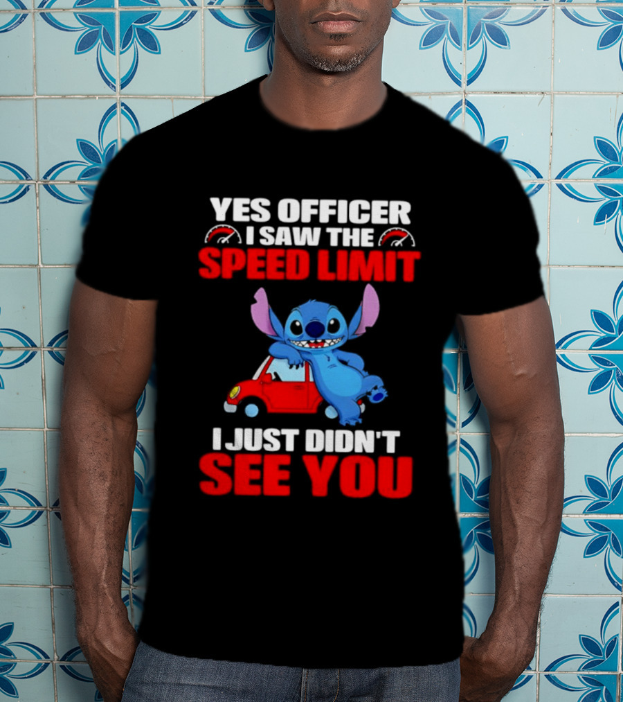 Yes Officer I Saw The Speed Limit Stitch Car Humor I Just Didn't See You T-Shirt