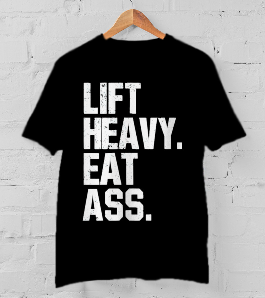 Lift Heavy Eat Ass Bold Motivational T-Shirt