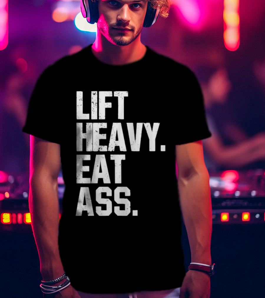 Lift Heavy Eat Ass Bold Motivational T-Shirt