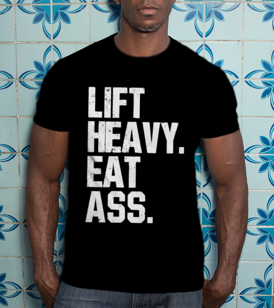 Lift Heavy Eat Ass Bold Motivational T-Shirt
