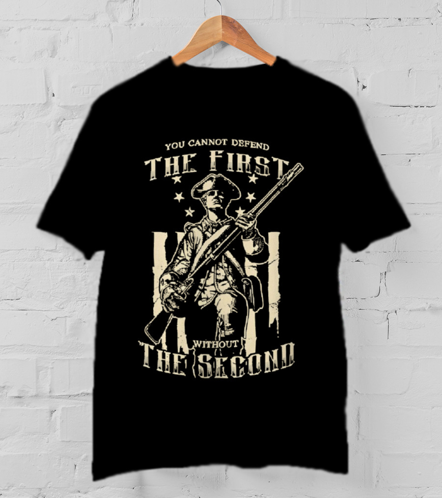 Minuteman Musket You Cannot Defend The First Without The Second Patriot T-Shirt