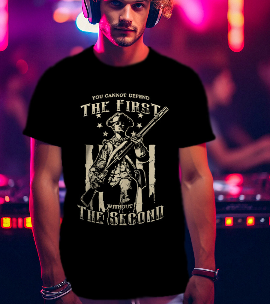 Minuteman Musket You Cannot Defend The First Without The Second Patriot T-Shirt