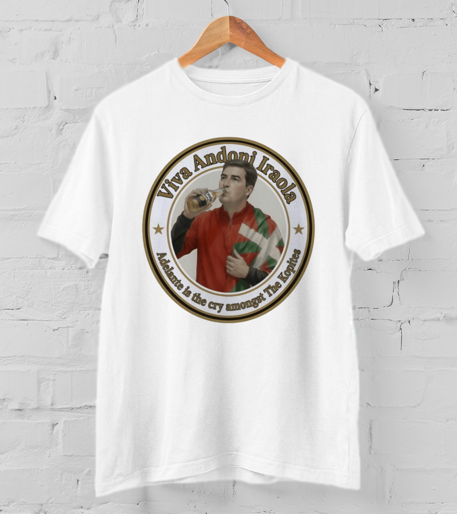 Viva Andoni Iraola Adelante Is The Cry Amongst The Kopites T-Shirt