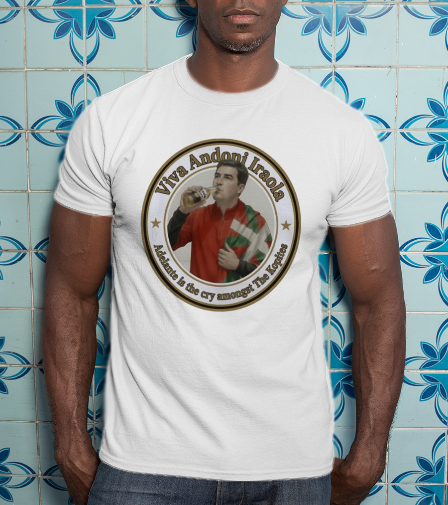 Viva Andoni Iraola Adelante Is The Cry Amongst The Kopites T-Shirt