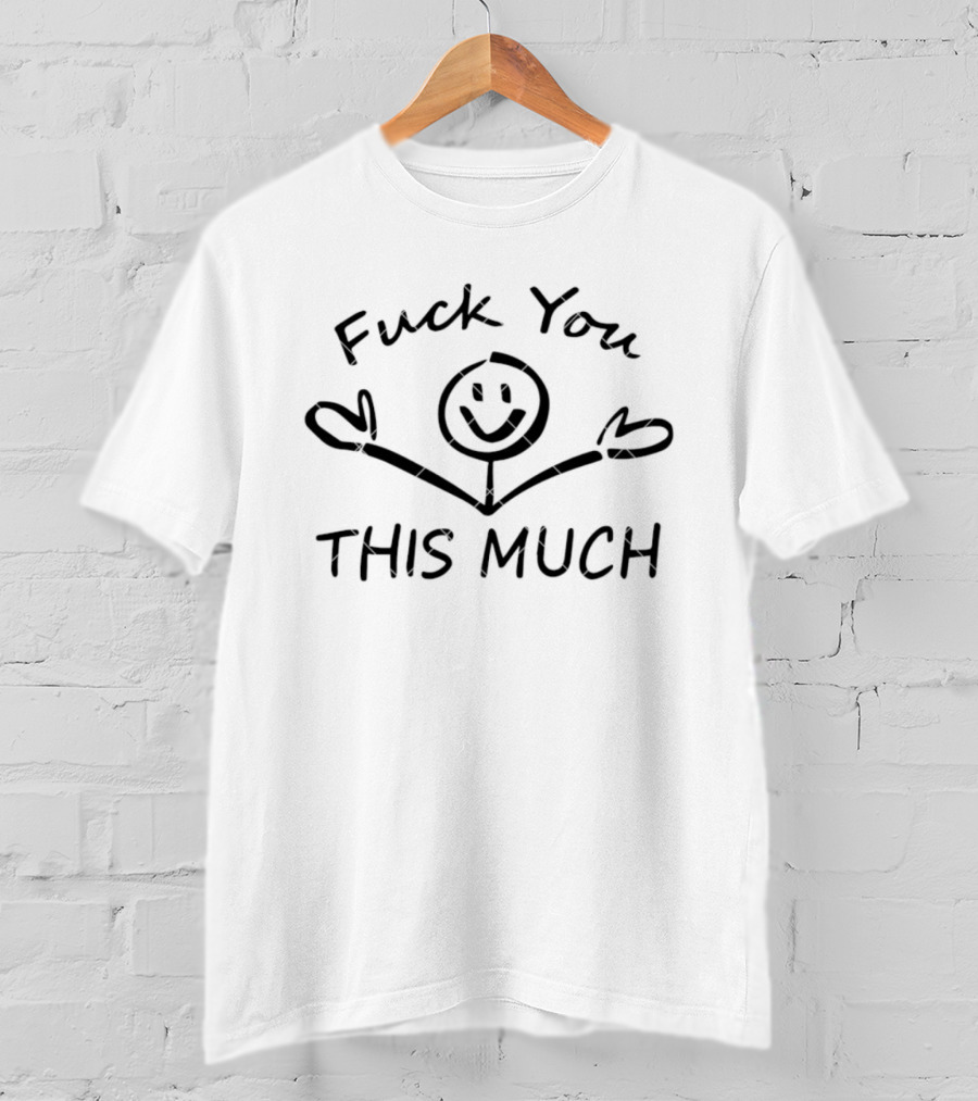 F*** You Stick Figure This Much T-Shirt