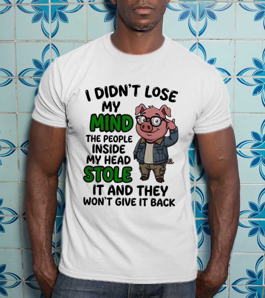 I Didn't Lose My Mind Funny Pig Cartoon People Inside My Head Stole It And They Won't Give It Back T-Shirt