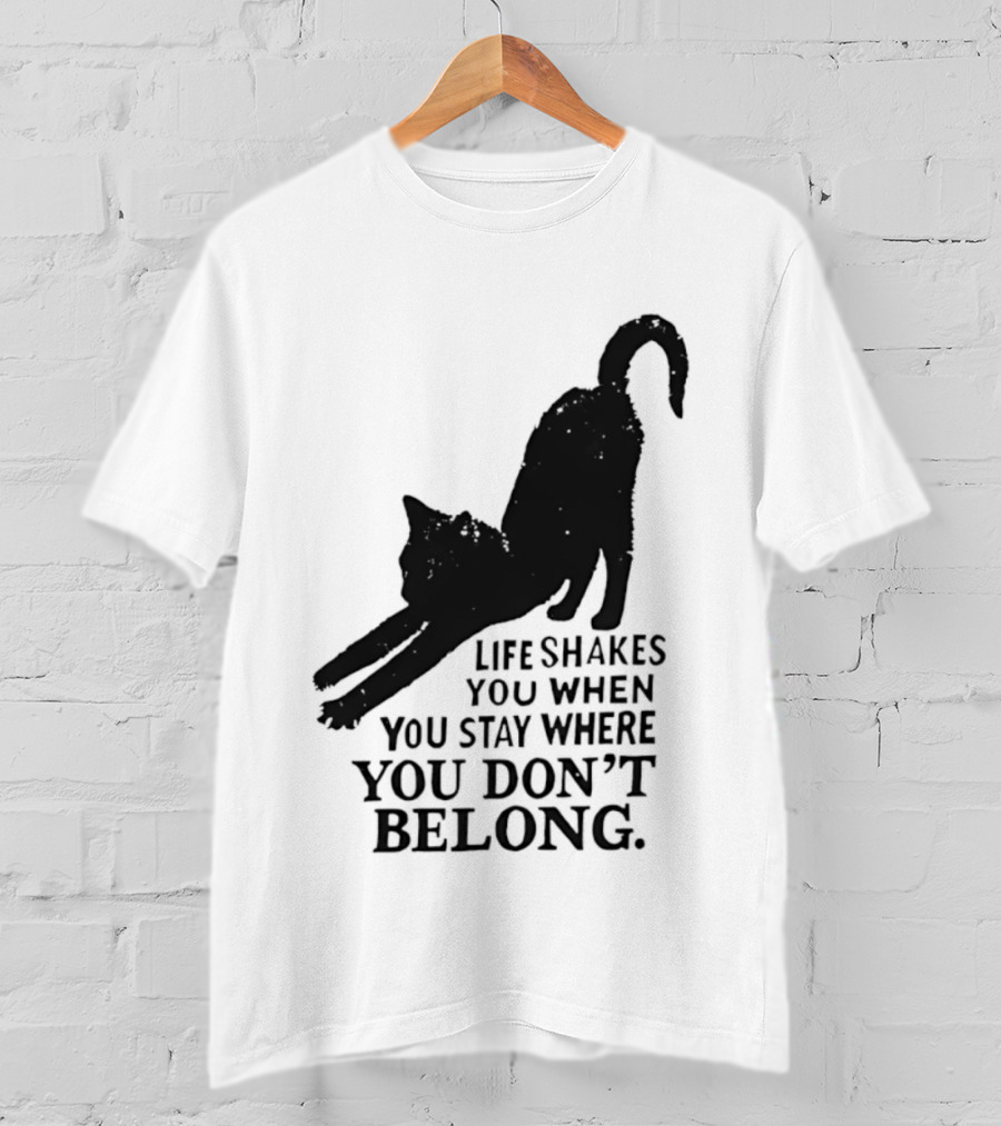 Life Shakes You When You Stay Where You Don't Belong Black Cat Kitten T-Shirt