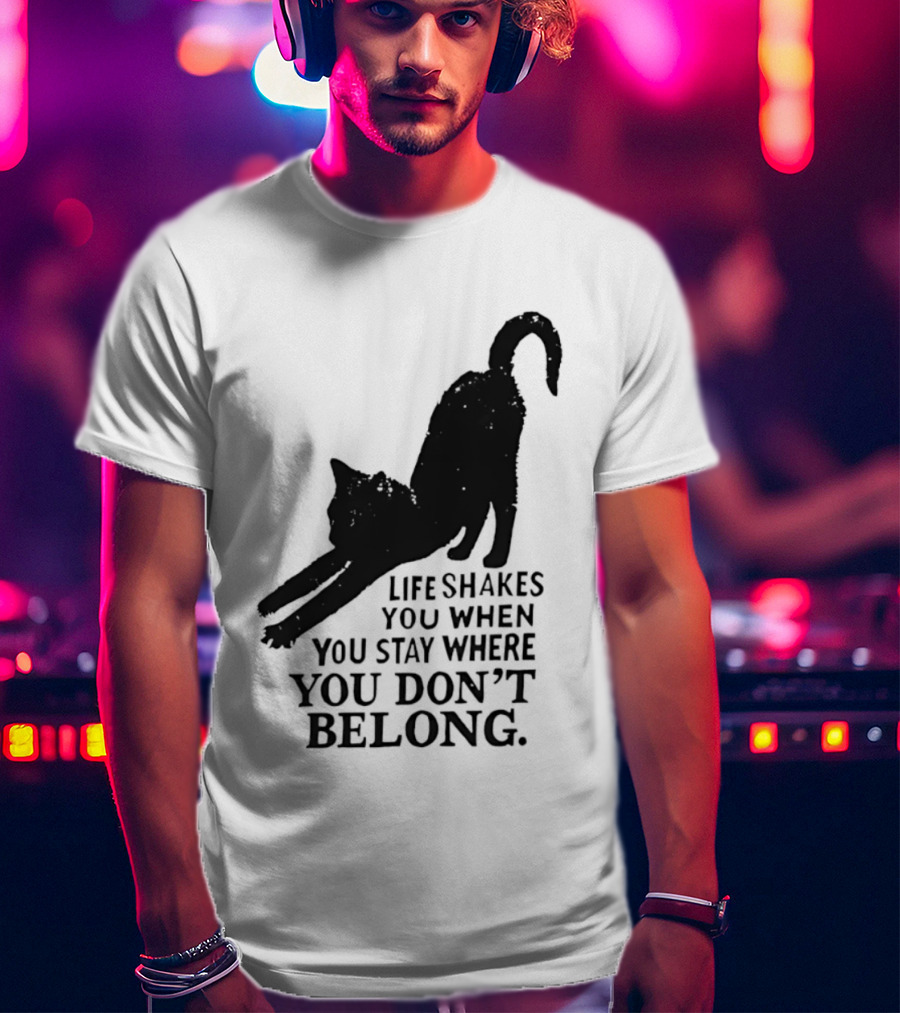 Life Shakes You When You Stay Where You Don't Belong Black Cat Kitten T-Shirt