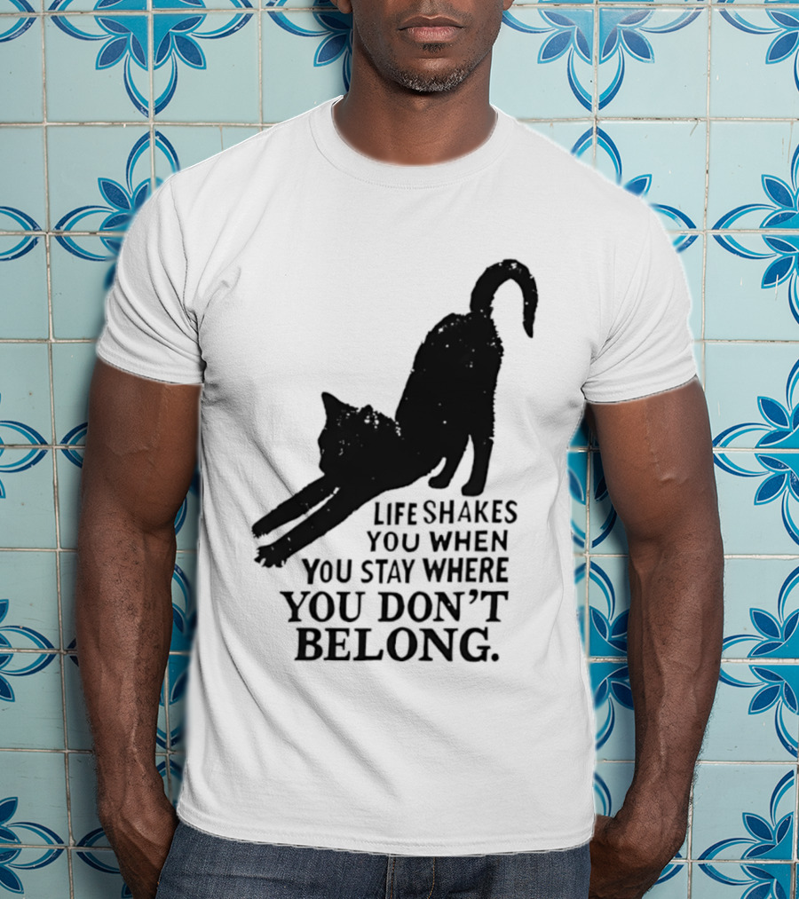 Life Shakes You When You Stay Where You Don't Belong Black Cat Kitten T-Shirt