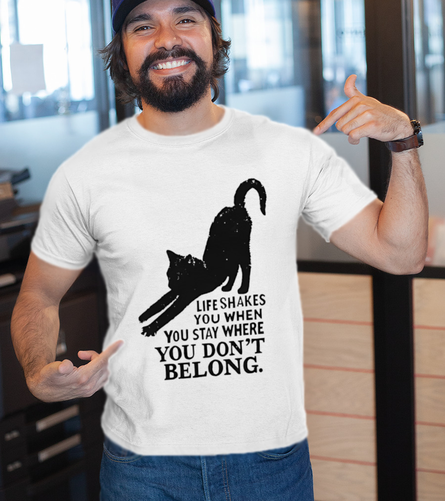 Life Shakes You When You Stay Where You Don't Belong Black Cat Kitten T-Shirt