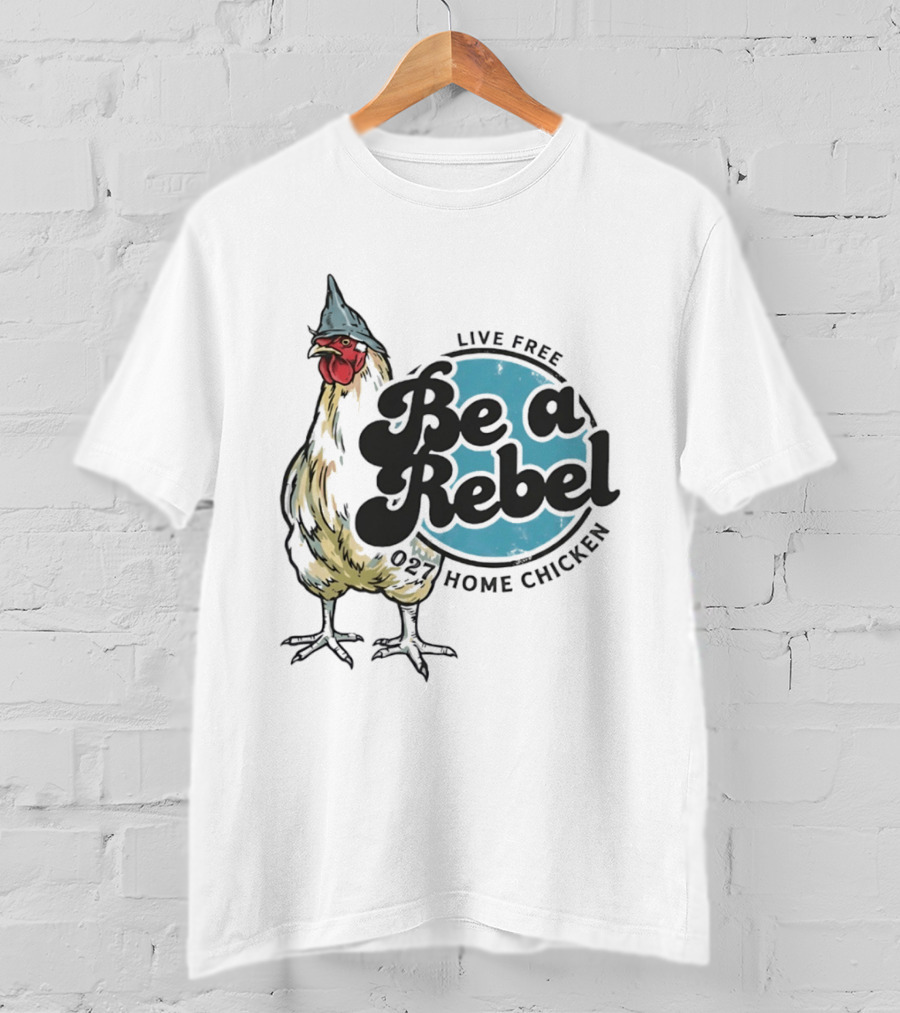 Live Free Be A Rebel 027 Home Chicken T-Shirt
