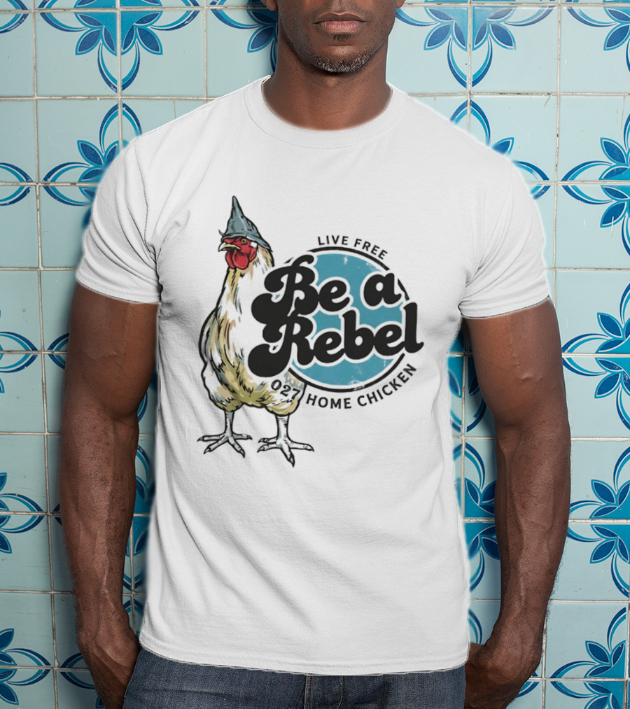 Live Free Be A Rebel 027 Home Chicken T-Shirt