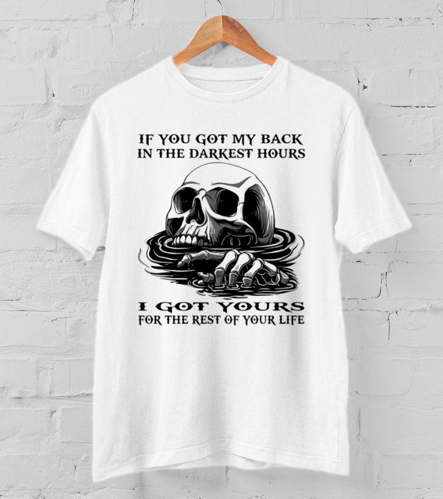 Skull If You Got My Back In The Darkest Hours I Got Yours For The Rest Of Your Life T-Shirt