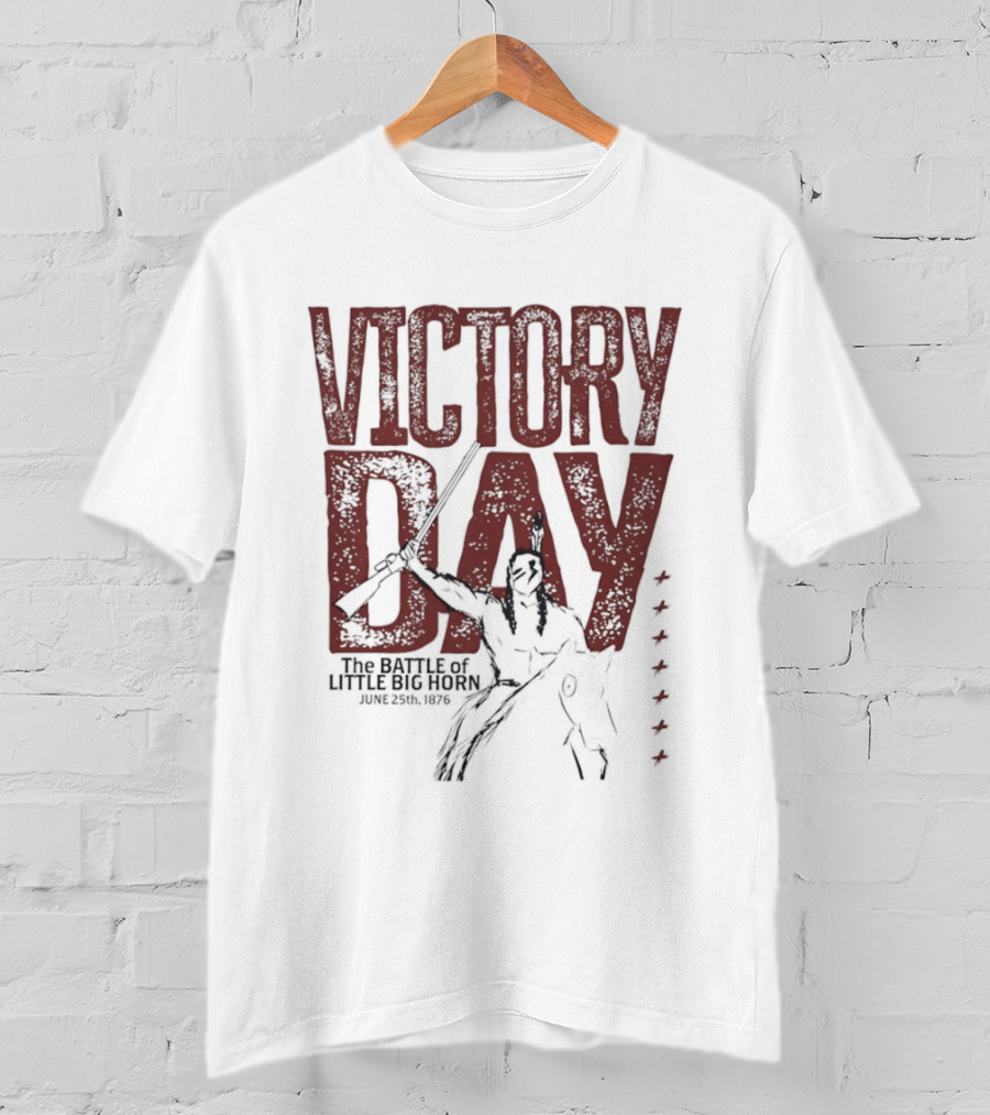 Victory Day The Battle Of Little Big Horn June 25th 1876 Native American Warrior T-Shirt