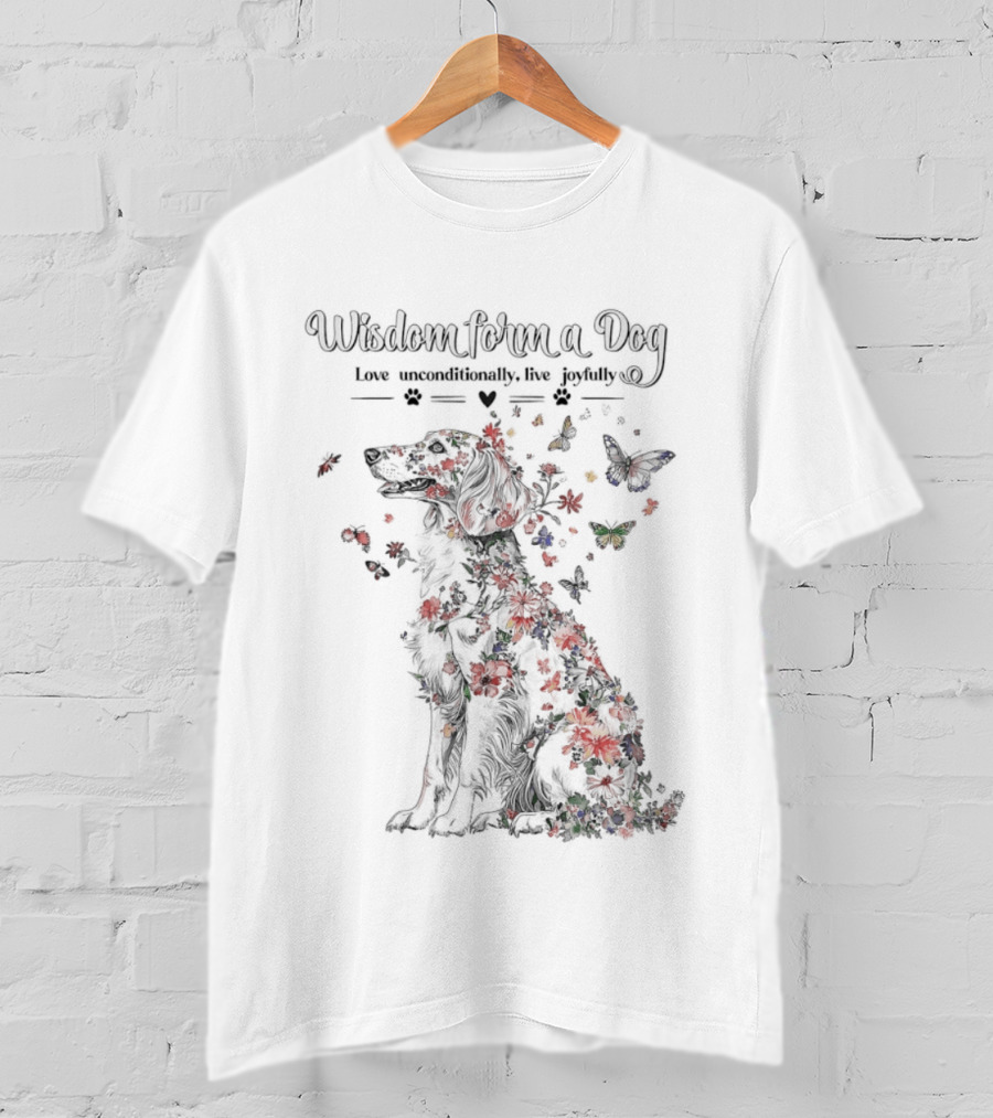 Wisdom From A Dog Love Unconditionally Live Joyfully Floral Butterfly Nature T-Shirt