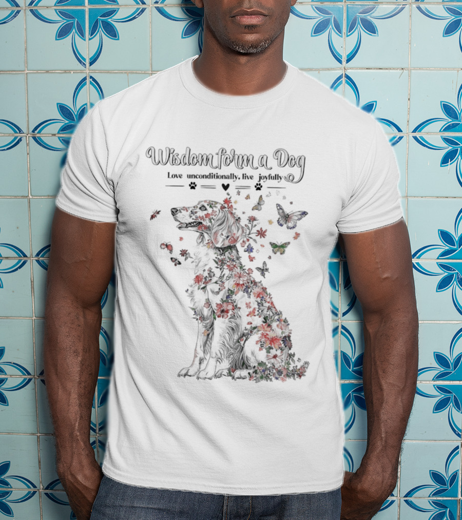Wisdom From A Dog Love Unconditionally Live Joyfully Floral Butterfly Nature T-Shirt