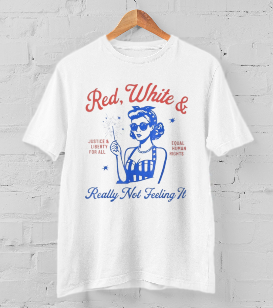 Red White And Really Not Feeling It America Equality Independence Day T-Shirt