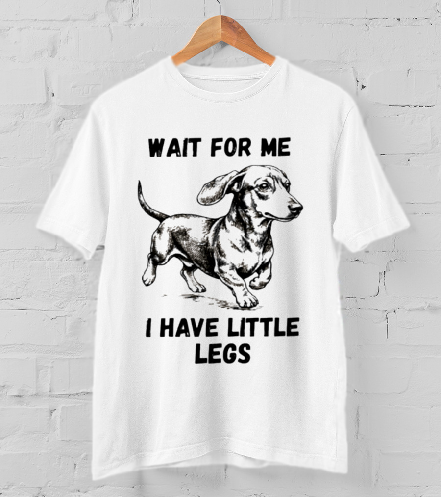 Wait For Me I Have Little Legs Dachshund Dog Puppy Pet T-Shirt
